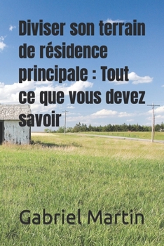 Paperback Diviser son terrain de résidence principale: Tout ce que vous devez savoir [French] Book