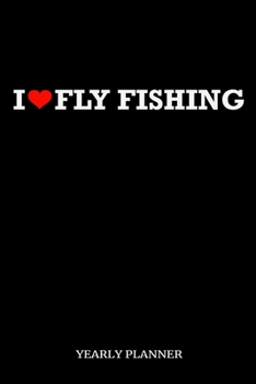 I Fly Fishing Yearly Planner: I Love Flyfishing Fly Fishing Fish Anglin Fisherman Yearly Planner 2020 Daily Weekly Monthly Academic Planner & ... And Goals Calendar Class Shedule For Student