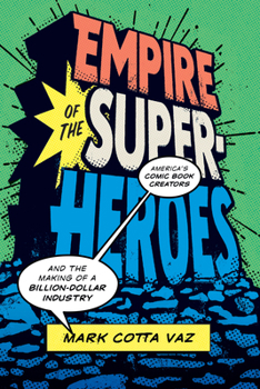 Empire of the Superheroes: America’s Comic Book Creators and the Making of a Billion-Dollar Industry - Book  of the World Comics and Graphic Nonfiction Series