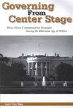 Paperback Governing from Center Stage: White House Communication Strategies During the Television Age of Politics Book