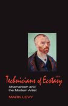 Paperback Technicians of Ecstasy: Shamanism and the Modern Artist Book