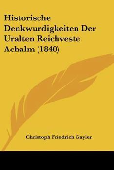 Paperback Historische Denkwurdigkeiten Der Uralten Reichveste Achalm (1840) [German] Book