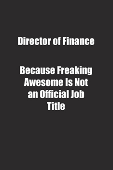 Director of Finance Because Freaking Awesome Is Not an Official Job Title.: Lined notebook