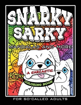 Paperback Snarky Sarky Mandalas and More, A Sarcastic, Bitchy Coloring Book For So-Called Adults.: Humorous, Creative and Funny, Inspirational Stress Relief and Book