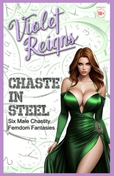 Chaste In Steel: Six Male Chastity Femdom Fantasies (Chastity Rules)