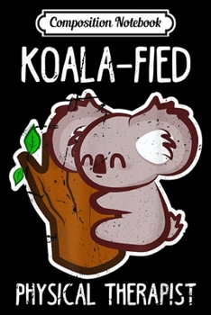 Composition Notebook: PT Funny Koala-Fied Physical Therapist Therapy Gift Journal/Notebook Blank Lined Ruled 6x9 100 Pages