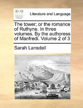 The Tower; or the Romance of Ruthyne in Three Volumes by the Authoress of Manfredi Volume 2 Of