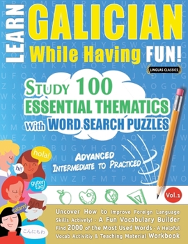 Paperback Learn Galician While Having Fun! - Advanced: INTERMEDIATE TO PRACTICED - STUDY 100 ESSENTIAL THEMATICS WITH WORD SEARCH PUZZLES - VOL.1 - Uncover How Book