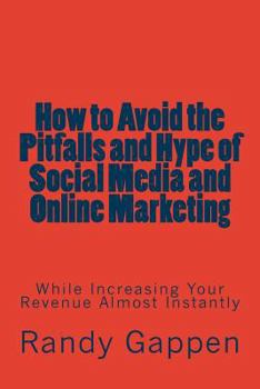 Paperback How to Avoid the Pitfalls and Hype of Social Media and Online Marketing: While Increasing Your Revenue Almost Instantly Book