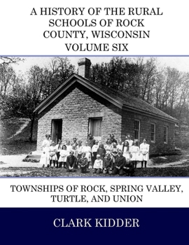 Paperback A History of the Rural Schools of Rock County, Wisconsin: Townships of Rock, Spring Valley, Turtle, and Union Book