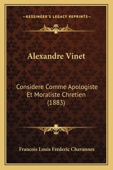 Alexandre Vinet: Considere Comme Apologiste Et Moraliste Chretien (1883)