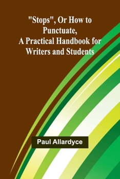 Paperback Stops, Or How to Punctuate, A Practical Handbook for Writers and Students Book