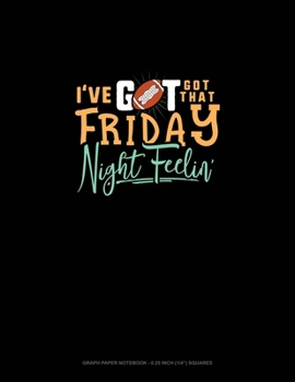 I've Got That Friday Night Feelin': Graph Paper Notebook - 0.25 Inch (1/4") Squares