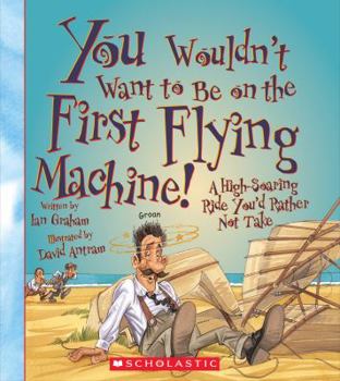 Hardcover You Wouldn't Want to Be on the First Flying Machine! (You Wouldn't Want To... American History) (Library Edition) Book