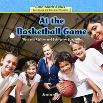 Library Binding At the Basketball Game: Work with Addition and Subtraction Equations Book