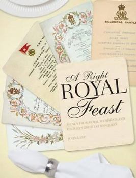 Hardcover A Right Royal Feast: Menus from Royal Weddings and History's Greatest Banquets Book