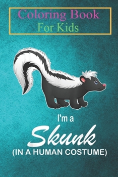 Coloring Book For Kids: I'm A Skunk In A Human Costume Funny Skunk Halloween Animal Coloring Book: For Kids Aged 3-8 (Fun Activities for Kids)