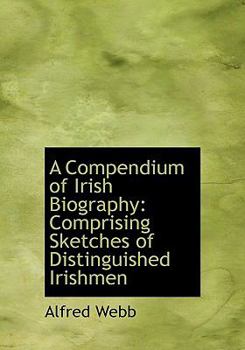 Hardcover A Compendium of Irish Biography: Comprising Sketches of Distinguished Irishmen Book