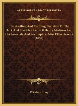 The Startling And Thrilling Narrative Of The Dark And Terrible Deeds Of Henry Madison And His Associate And Accomplice, Miss Ellen Stevens