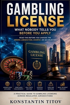 Gambling License: What Nobody Tells You Before You Apply: Read This Before You Choose the Wrong Jurisdiction, Overpay, or Get Rejected (The Reality of Gambling Licensing)