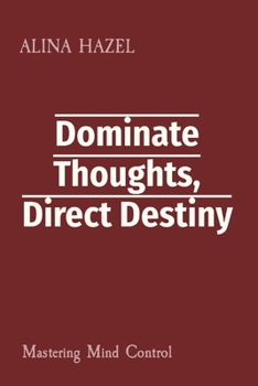Dominate Thoughts, Direct Destiny: Mastering Mind Control