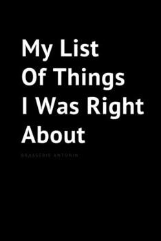 Paperback My List Of Things I Was Right About: Great Gag Gift For Co Workers Blank Lined Notebook, 120 page 6x9 inch journal for men and women. Book