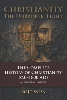 CHRISTIANITY: The Unbroken Light: The Complete History of Christianity (c.0-1800 AD)
