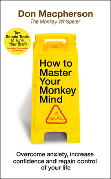 Paperback How to Master Your Monkey Mind: Overcome Anxiety, Increase Confidence and Regain Control of Your Life Book