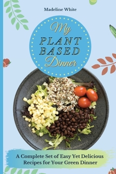 Paperback My Plant-Based Dinner: A Complete Set of Easy Yet Delicious Recipes for Your Green Dinner Book
