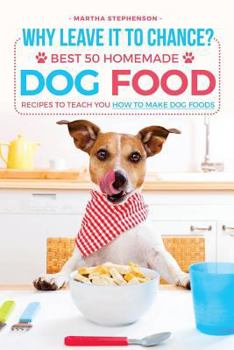 Paperback Why Leave It to Chance?: Best 50 Homemade Dog Food Recipes to Teach You How to Make Dog Foods Book