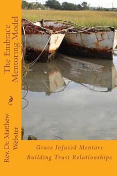 Paperback The Embrace Mentoring Model: Grace Infused Mentors Building Trust Relationships Book