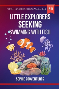 Little Explorers Seeking - Swimming with Fish: Learn about fish and the deep sea. Book with children's stories