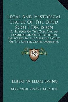 Paperback Legal And Historical Status Of The Dred Scott Decision: A History Of The Case And An Examination Of The Opinion Delivered By The Supreme Court Of The Book