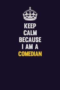 Keep Calm Because I Am A Comedian: Motivational and inspirational career blank lined gift notebook with matte finish