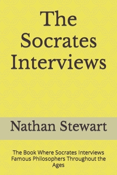 Paperback The Socrates Interviews: The Book Where Socrates Interviews Famous Philosophers Throughout the Ages Book