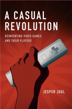 Hardcover A Casual Revolution: Reinventing Video Games and Their Players Book