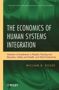 Hardcover The Economics of Human Systems Integration: Valuation of Investments in People&#65533;s Training and Education, Safety and Health, and Work Productivi Book