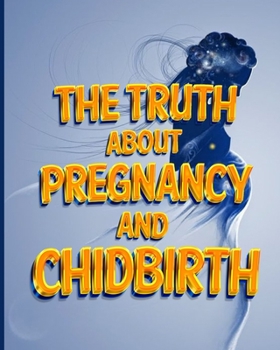 Paperback The Truth about Pregnancy and Childbirth: A guide Book