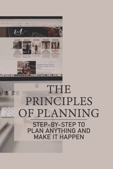 Paperback The Principles Of Planning: Step-By-Step To Plan Anything And Make It Happen: Practices Of Nonlinear Planning Book