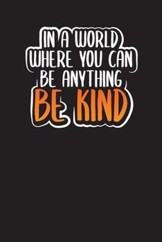 Paperback In A World Where you Can Be Anything Be Kind: Kindness Log and Journal - Daily Journal for Kindness Book