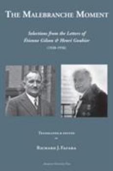 The Malebranche Moment: Selections From The Letters of Etienne Gilson & Henri Gouhier (1920-1936) (Marquette Studies in Philosophy, No 48)