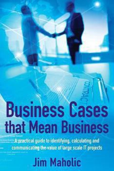 Paperback Business Cases that Mean Business: A practical guide to identifying, calculating and communicating the value of large scale IT projects Book