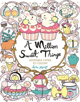 Paperback A Million Sweet Things: Adorable Cuties to Colour (A Million Creatures to Colour) Book