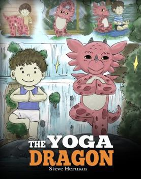 Paperback The Yoga Dragon: A Dragon Book about Yoga. Teach Your Dragon to Do Yoga. A Cute Children Story to Teach Kids the Power of Yoga to Stren Book