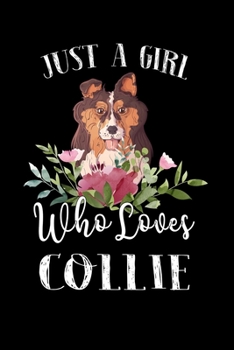 Paperback Just a Girl Who Loves Collie: Perfect Collie Lover Gift For Girl. Cute Notebook for Collie Lover. Gift it to your Sister, Daughter, Mother, Mom, Gra Book