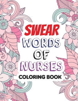 Paperback Swear Words of Nurses: A Coloring for Nurse Relaxation Art Therapy Nurse Gift, Bringing Mindfulness, Humor, and Appreciation to the Daily Lif Book