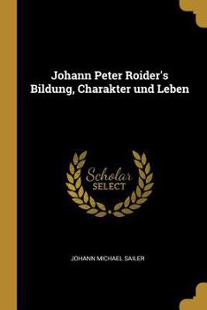 Paperback Johann Peter Roider's Bildung, Charakter und Leben [German] Book