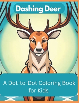 Dashing Deer: A Dot-to-Dot Coloring Book for Kids: Whitetail Wonders