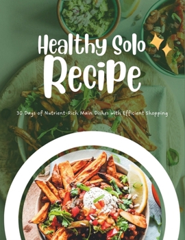 Paperback Healthy Solo Dining: 30 Days of Nutrient-Rich Main Dishes with Efficient Shopping Book