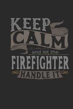 Paperback Keep Calm And Let The Firefighter Handle It: Firefighter Notebook - Firefighter Journal - Handlettering - Logbook - 110 DOTGRID Paper Pages - 6 x 9 Book